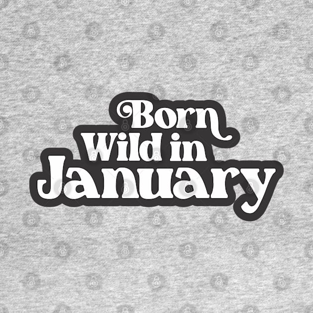 Born Wild in January (3) - Birth Month - Birthday Gift by Vector-Artist